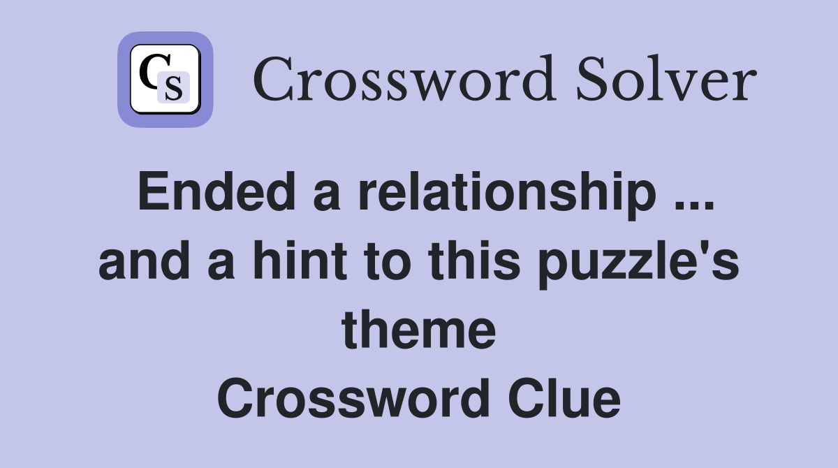 Ended a relationship and a hint to this puzzle's theme Crossword Clue Answers Crossword